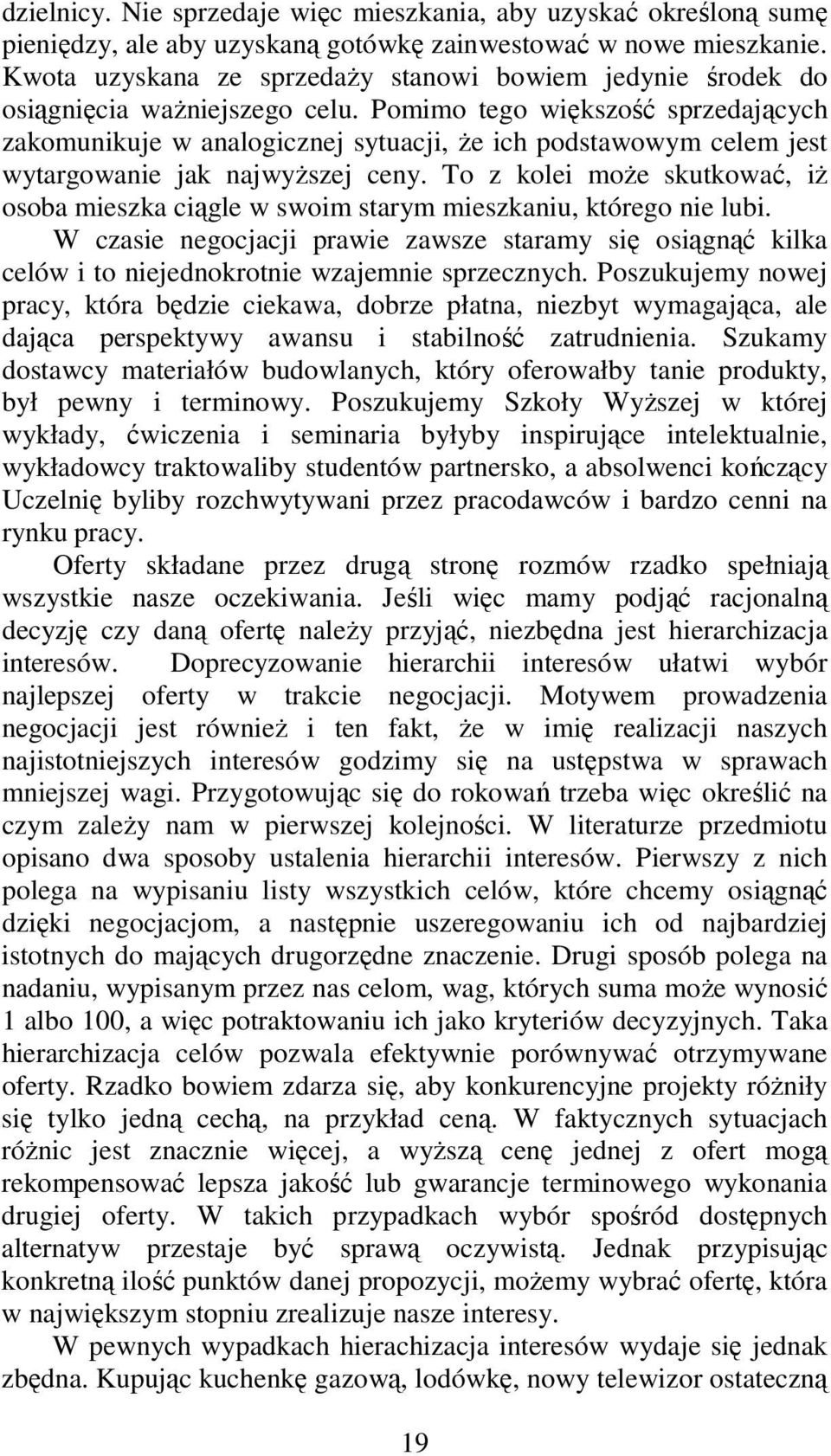 Pomimo tego większość sprzedających zakomunikuje w analogicznej sytuacji, Ŝe ich podstawowym celem jest wytargowanie jak najwyŝszej ceny.