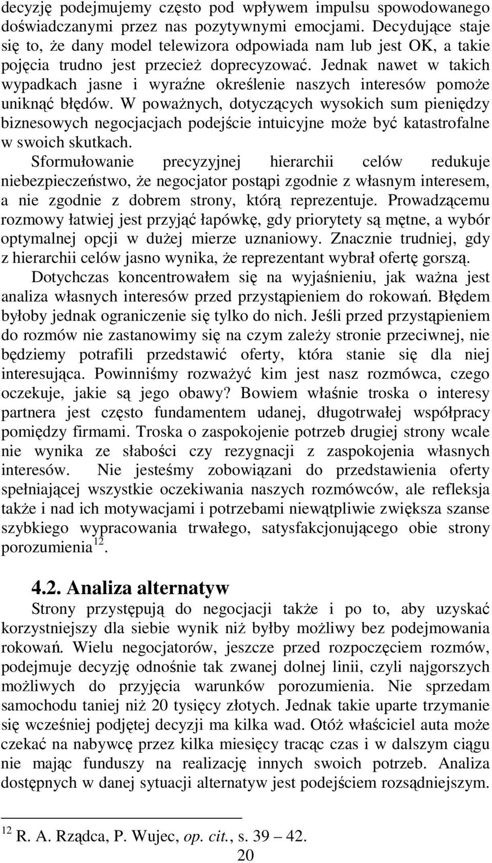 Jednak nawet w takich wypadkach jasne i wyraźne określenie naszych interesów pomoŝe uniknąć błędów.