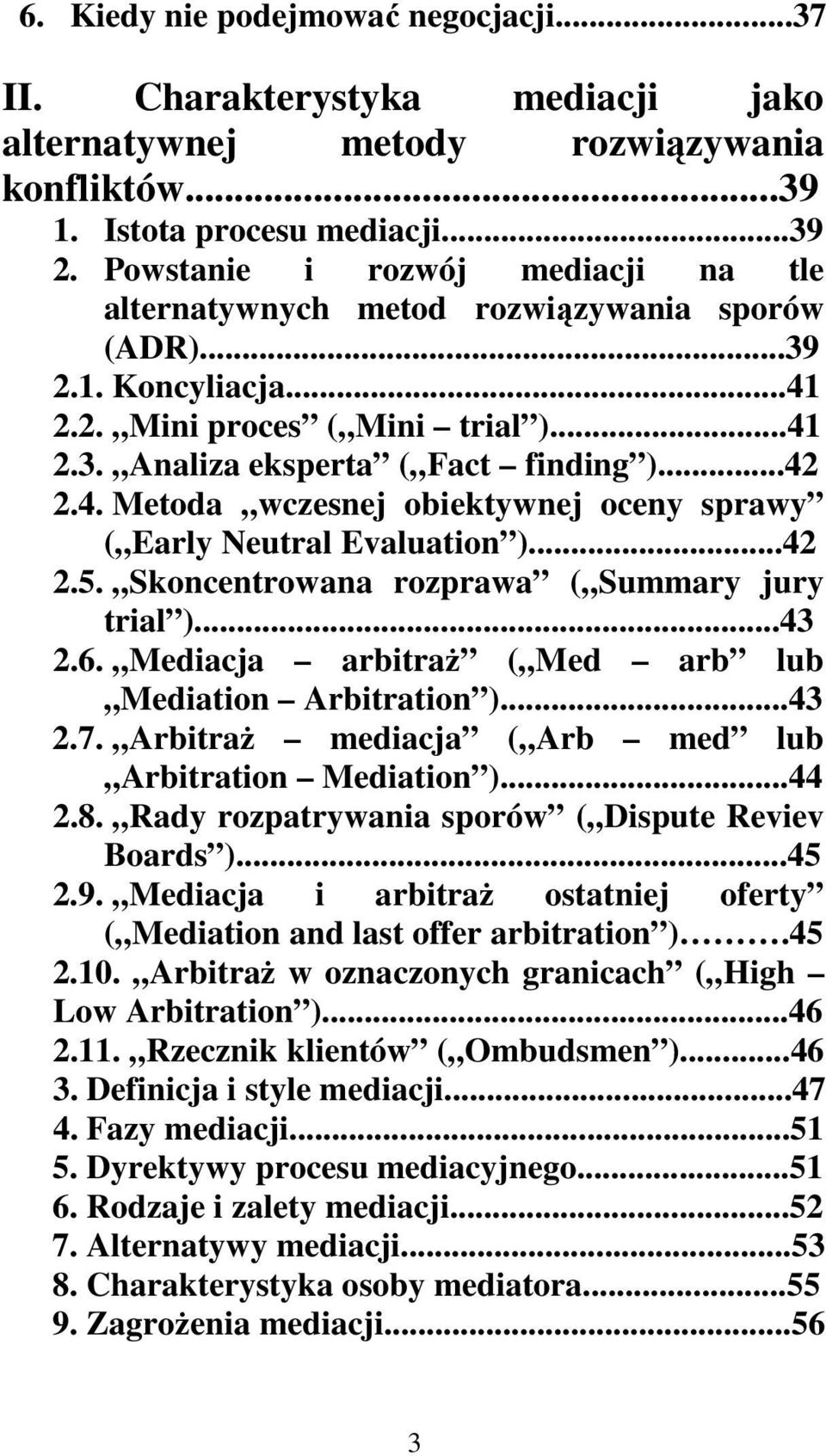 ..42 2.5. Skoncentrowana rozprawa ( Summary jury trial )...43 2.6. Mediacja arbitraŝ ( Med arb lub Mediation Arbitration )...43 2.7. ArbitraŜ mediacja ( Arb med lub Arbitration Mediation )...44 2.8.