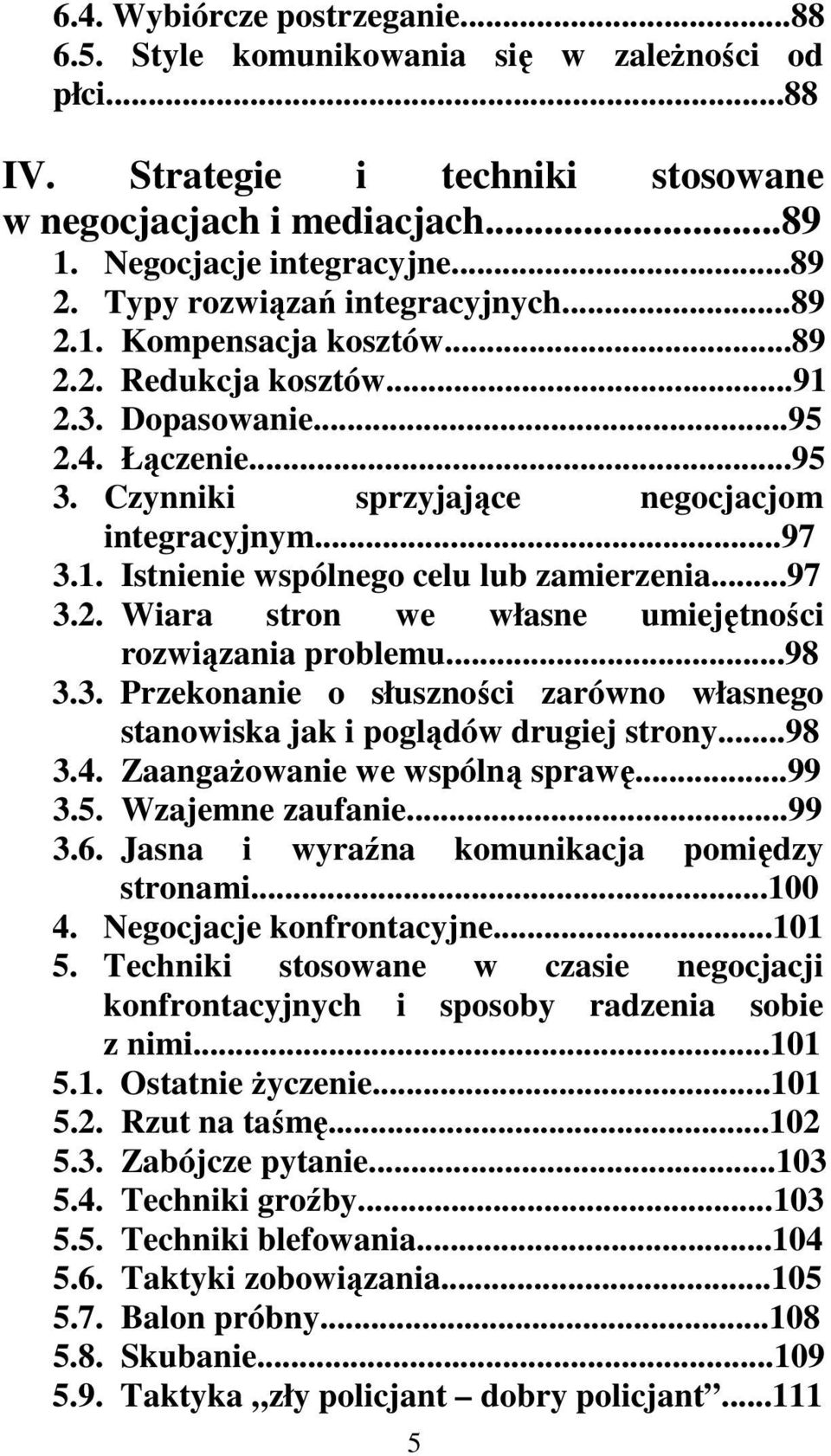 ..97 3.2. Wiara stron we własne umiejętności rozwiązania problemu...98 3.3. Przekonanie o słuszności zarówno własnego stanowiska jak i poglądów drugiej strony...98 3.4.