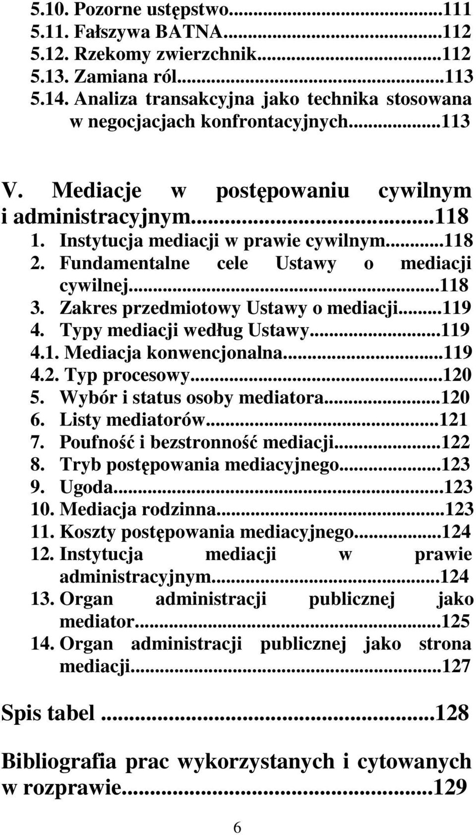 Zakres przedmiotowy Ustawy o mediacji...119 4. Typy mediacji według Ustawy...119 4.1. Mediacja konwencjonalna...119 4.2. Typ procesowy...120 5. Wybór i status osoby mediatora...120 6.