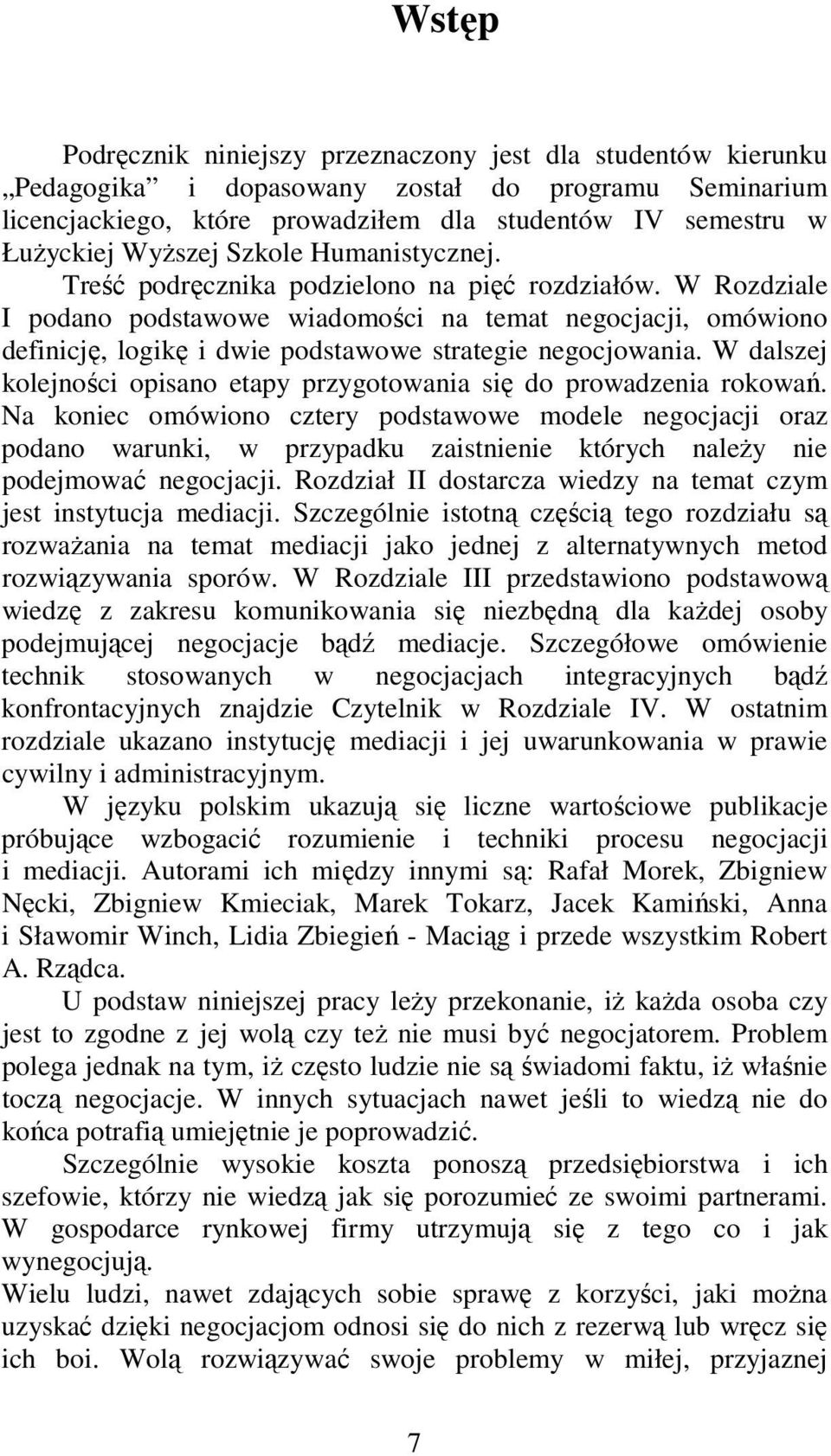 W Rozdziale I podano podstawowe wiadomości na temat negocjacji, omówiono definicję, logikę i dwie podstawowe strategie negocjowania.