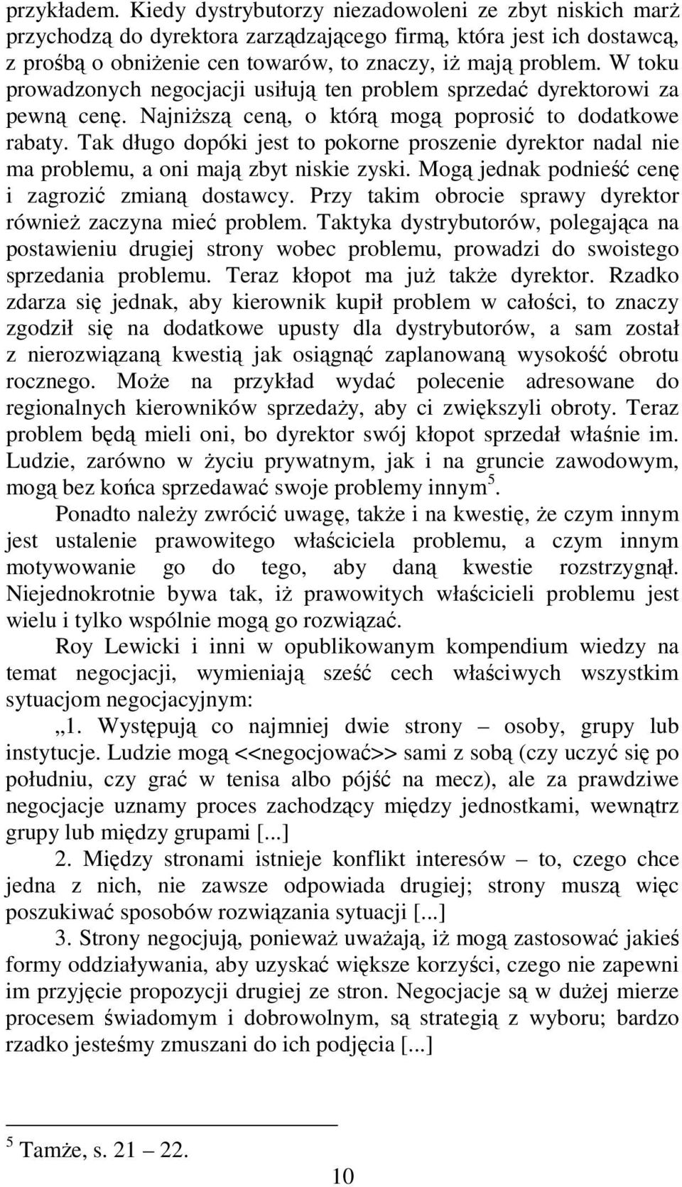 Tak długo dopóki jest to pokorne proszenie dyrektor nadal nie ma problemu, a oni mają zbyt niskie zyski. Mogą jednak podnieść cenę i zagrozić zmianą dostawcy.