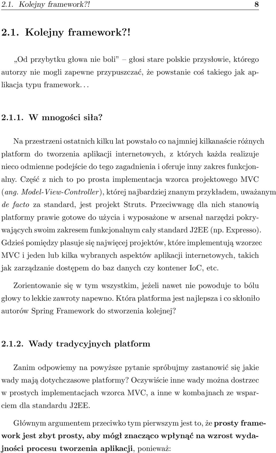 Na przestrzeni ostatnich kilku lat powstało co najmniej kilkanaście różnych platform do tworzenia aplikacji internetowych, z których każda realizuje nieco odmienne podejście do tego zagadnienia i