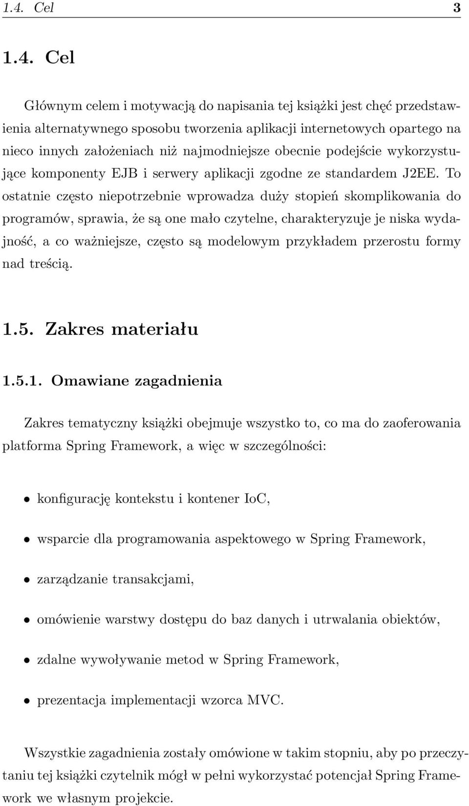 To ostatnie często niepotrzebnie wprowadza duży stopień skomplikowania do programów, sprawia, że są one mało czytelne, charakteryzuje je niska wydajność, a co ważniejsze, często są modelowym