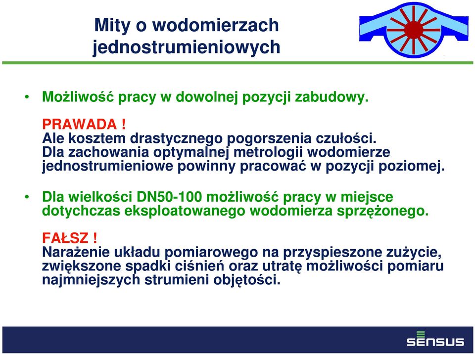 Dla zachowania optymalnej metrologii wodomierze jednostrumieniowe powinny pracować w pozycji poziomej.