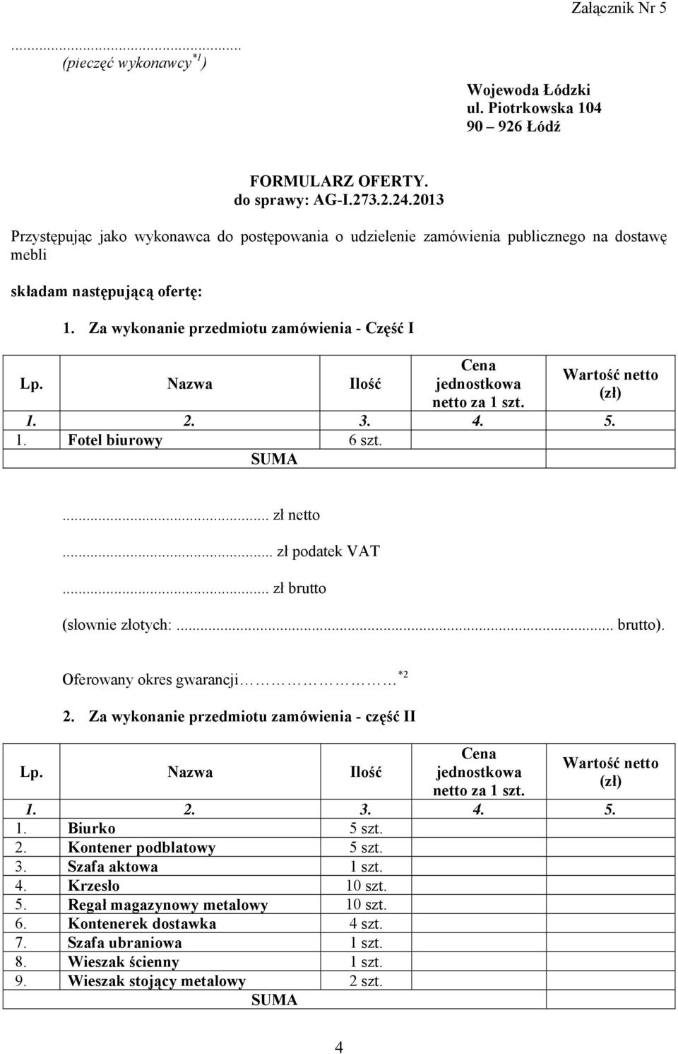 Za wykonanie przedmiotu zamówienia - Część I 1. Fotel biurowy 6 szt.... zł netto 2. Za wykonanie przedmiotu zamówienia - część II 1. Biurko 5 szt. 2. Kontener podblatowy 5 szt.