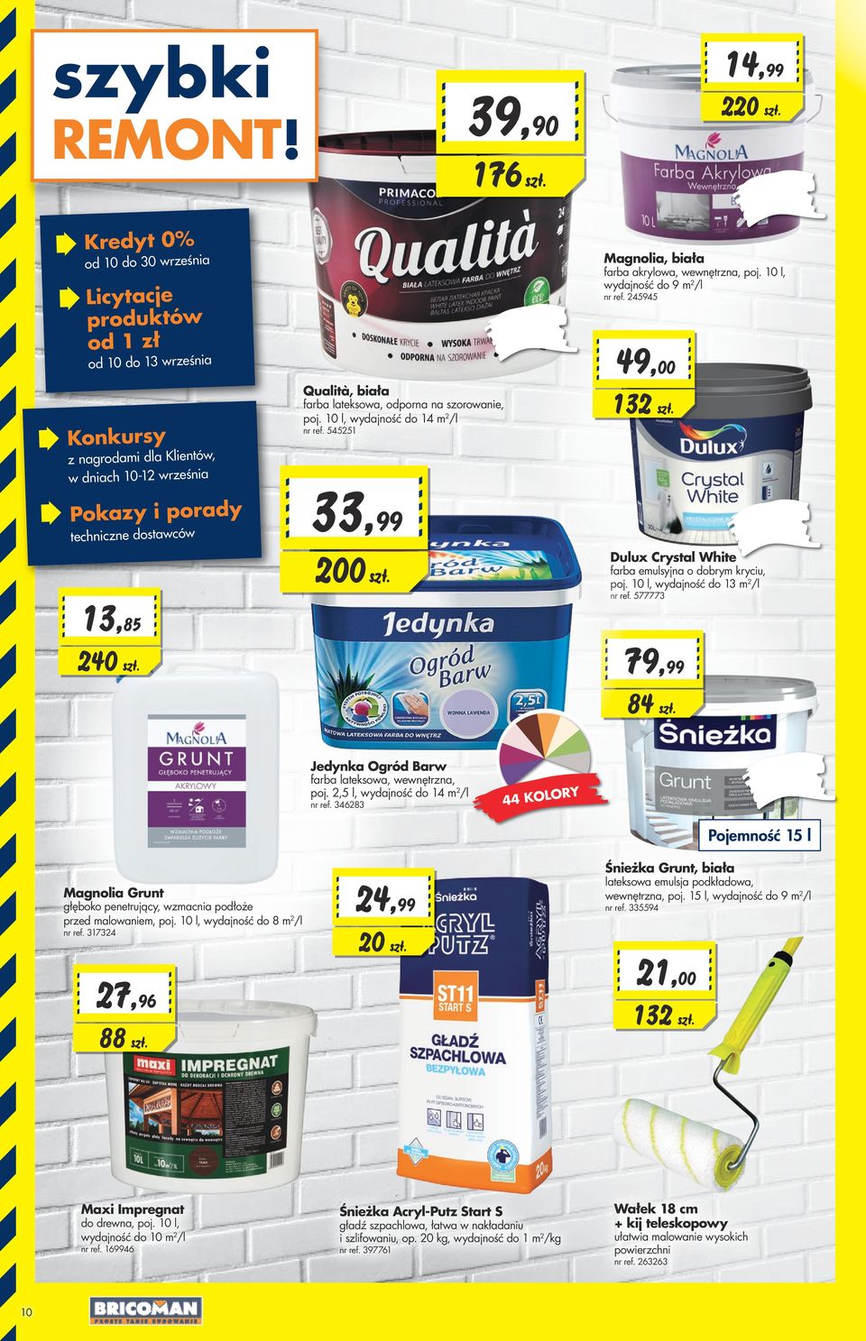 Qualità, biała farba lateksowa, odporna na szorowanie, poj. 10 l, wydajność do 14 m 2 /l nr ref. 545251 33,99 Magnolia, biała farba akrylowa, wewnętrzna, poj. 10 l, wydajność do 9 m 2 /l nr ref.