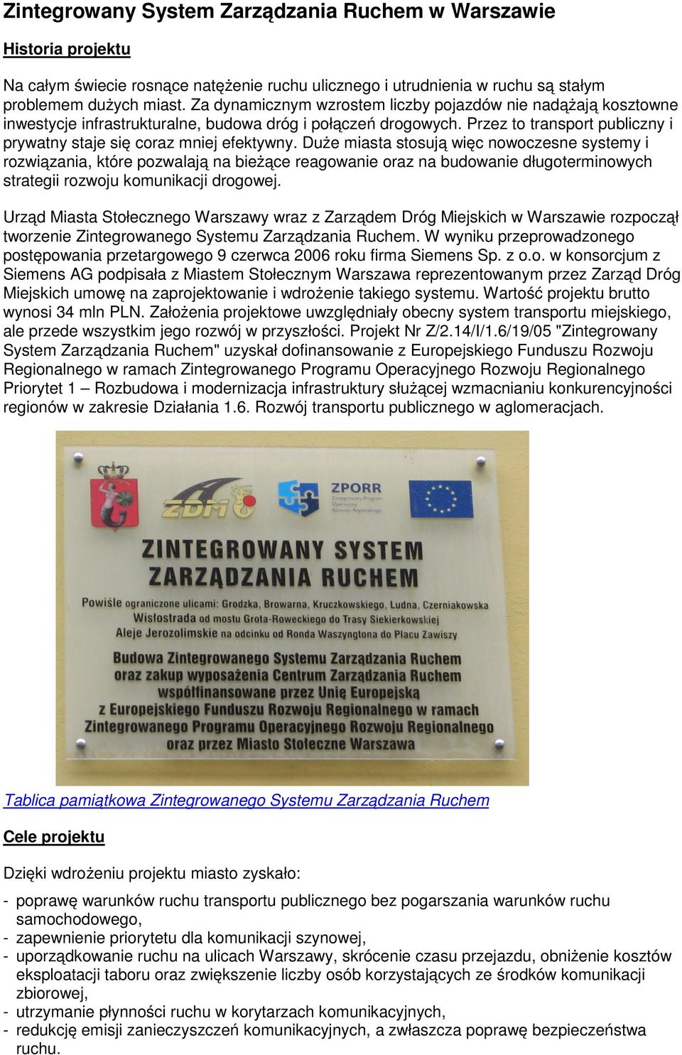 Duże miasta stosują więc nowoczesne systemy i rozwiązania, które pozwalają na bieżące reagowanie oraz na budowanie długoterminowych strategii rozwoju komunikacji drogowej.