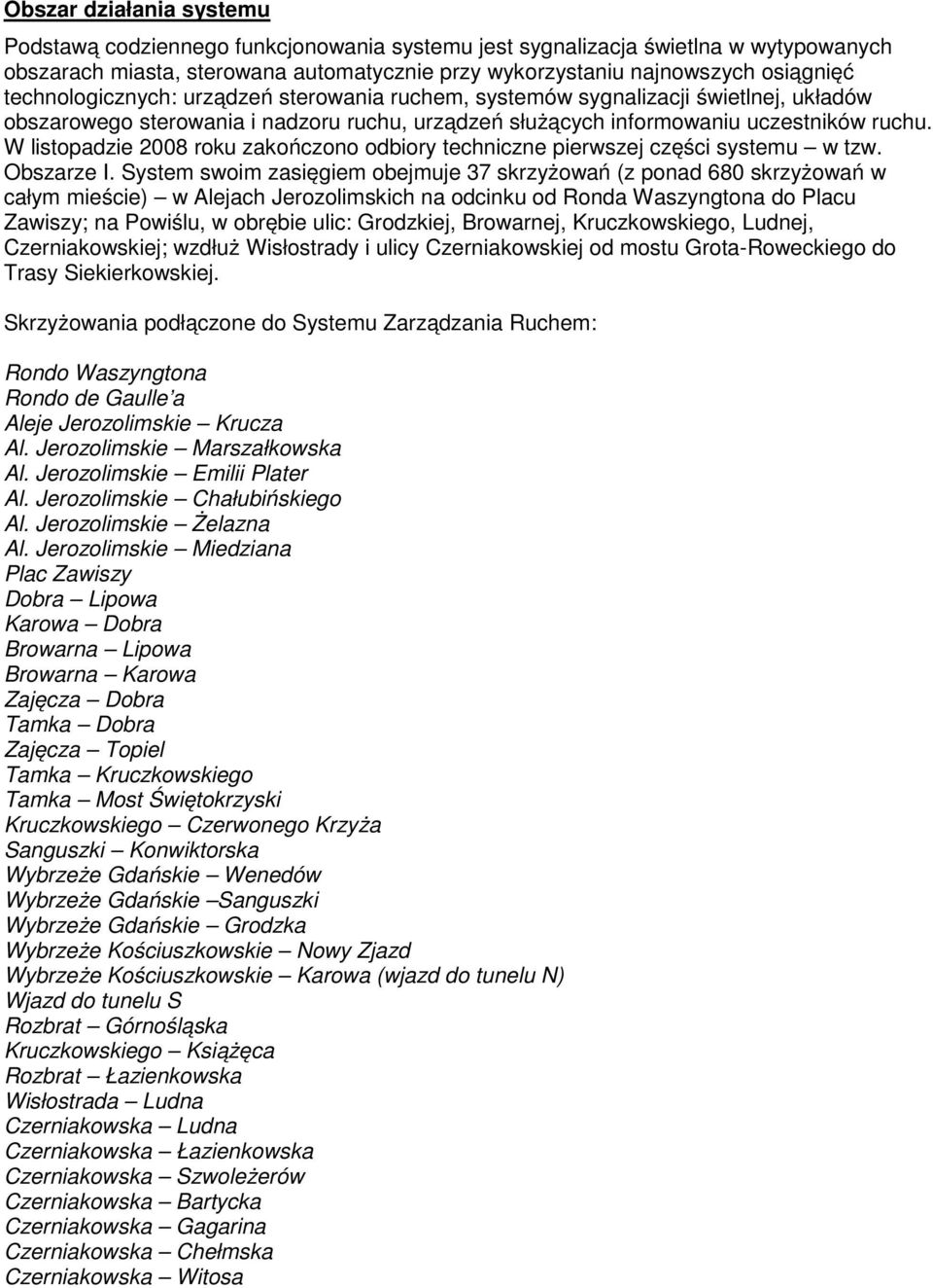 W listopadzie 2008 roku zakończono odbiory techniczne pierwszej części systemu w tzw. Obszarze I.