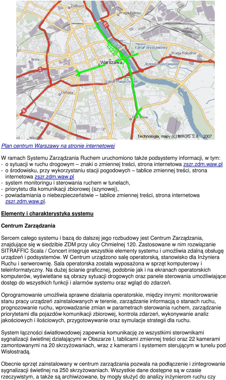 pl - o środowisku, przy wykorzystaniu stacji pogodowych tablice zmiennej treści, strona pl - system monitoringu i sterowania ruchem w tunelach, - priorytetu dla komunikacji zbiorowej (szynowej), -