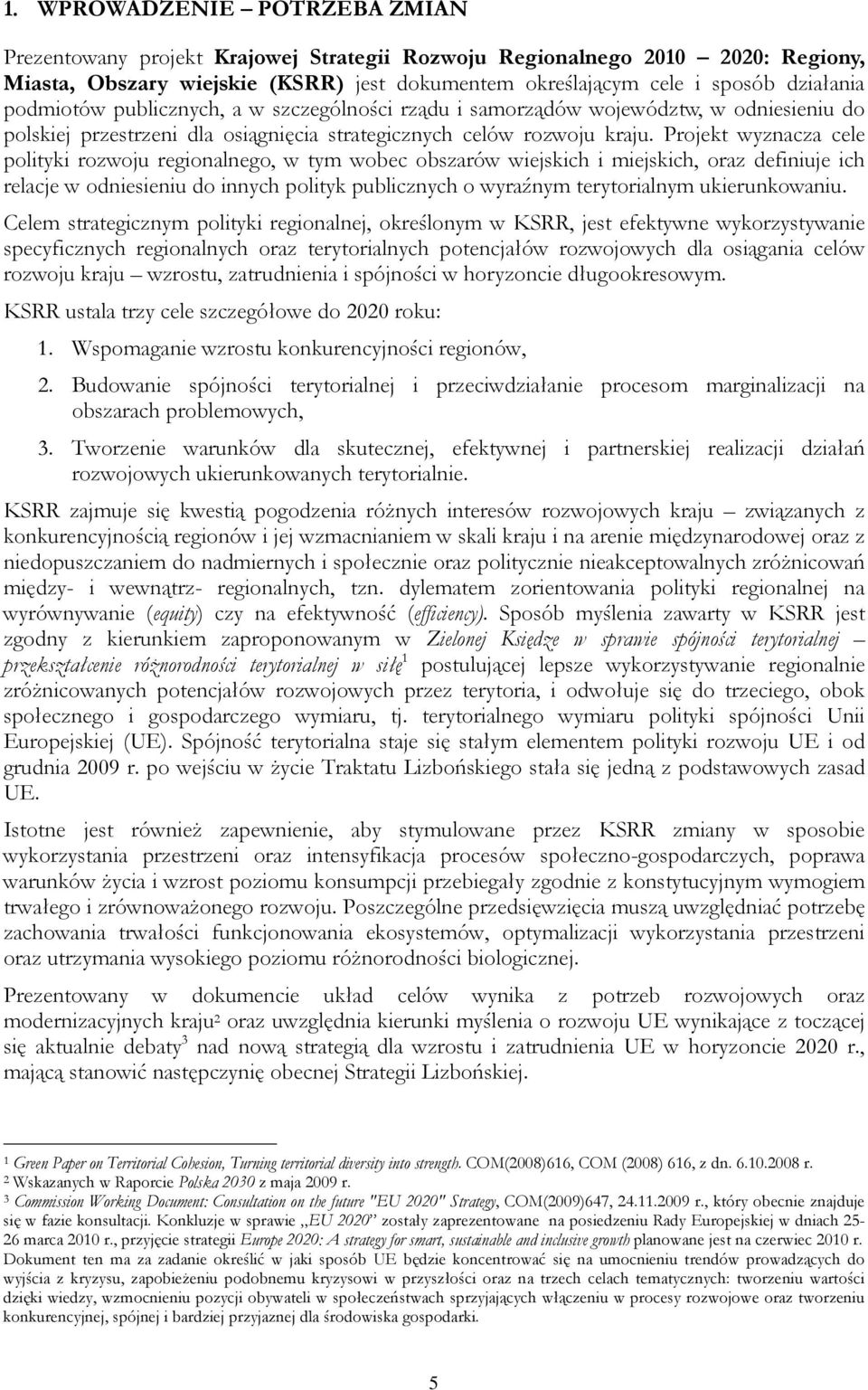 Projekt wyznacza cele polityki rozwoju regionalnego, w tym wobec obszarów wiejskich i miejskich, oraz definiuje ich relacje w odniesieniu do innych polityk publicznych o wyraźnym terytorialnym