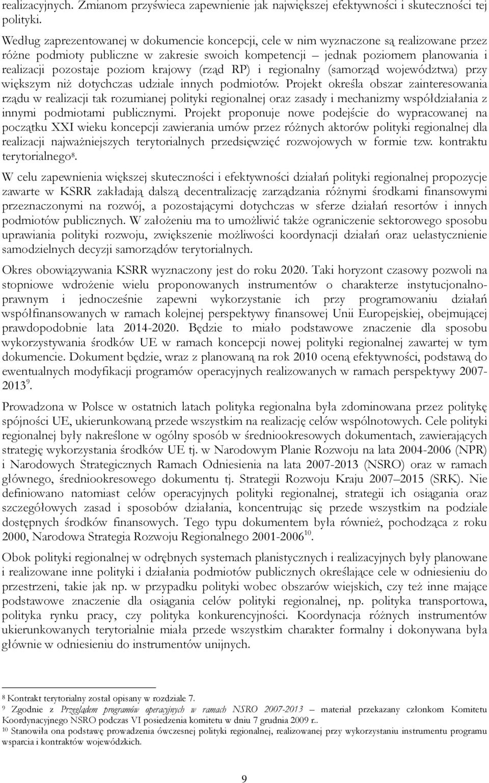 poziom krajowy (rząd RP) i regionalny (samorząd województwa) przy większym niŝ dotychczas udziale innych podmiotów.