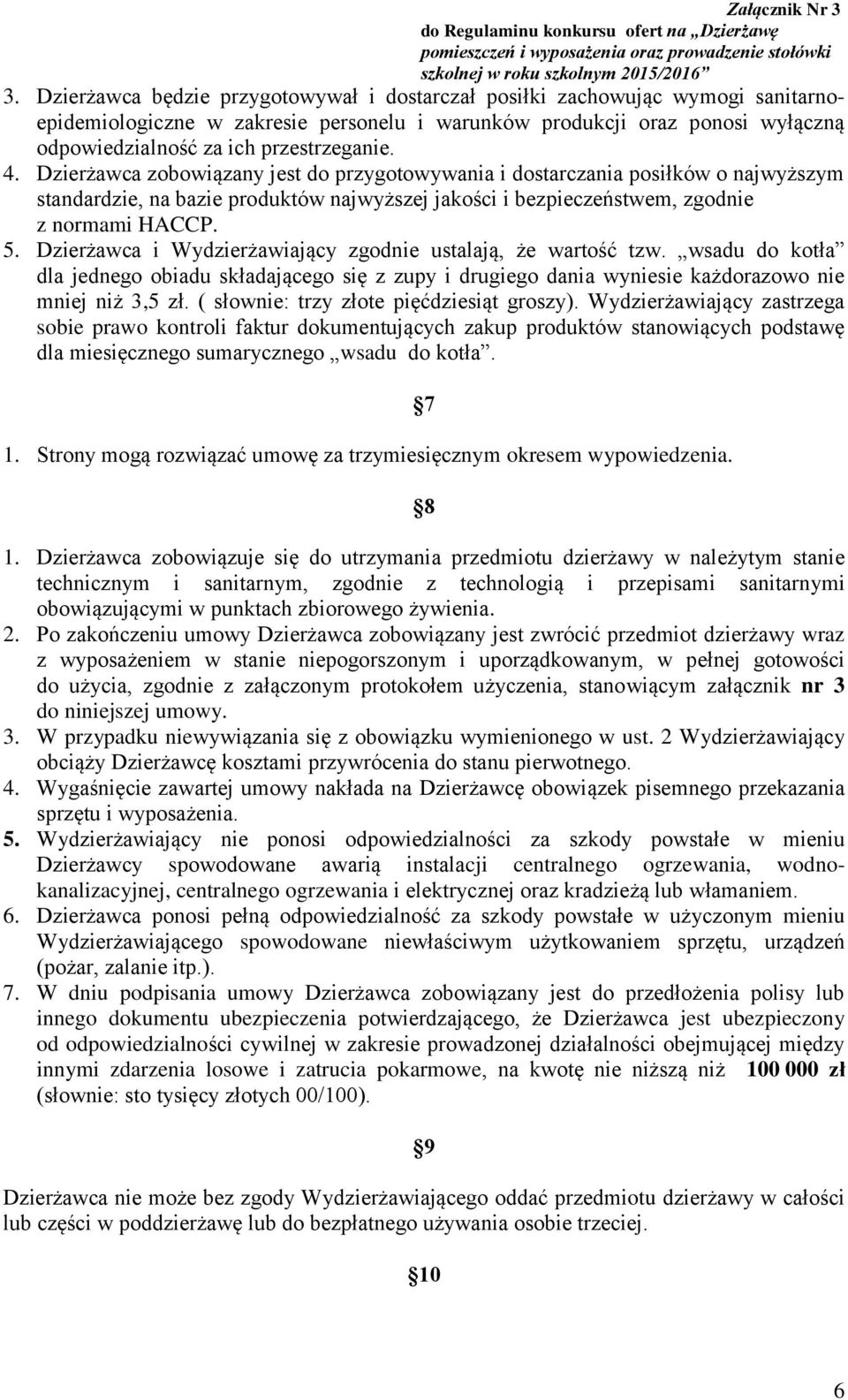 Dzierżawca i Wydzierżawiający zgodnie ustalają, że wartość tzw. wsadu do kotła dla jednego obiadu składającego się z zupy i drugiego dania wyniesie każdorazowo nie mniej niż 3,5 zł.