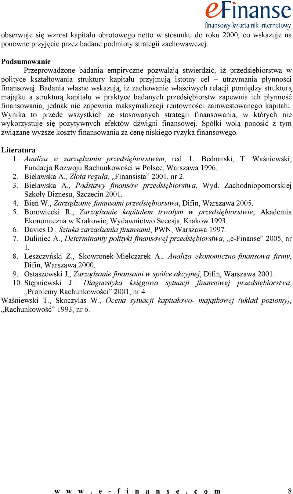 Badania własne wskazują, iż zachowanie właściwych relacji pomiędzy strukturą majątku a strukturą kapitału w praktyce badanych przedsiębiorstw zapewnia ich płynność finansowania, jednak nie zapewnia