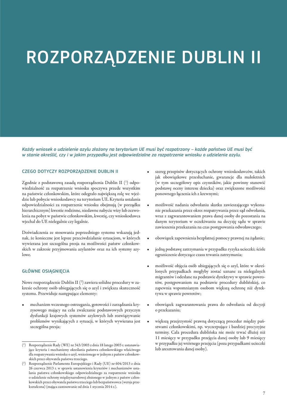 CZEGO DOTYCZY ROZPORZĄDZENIE DUBLIN II Zgodnie z podstawową zasadą rozporządzenia Dublin II ( 1 ) odpowiedzialność za rozpatrzenie wniosku spoczywa przede wszystkim na państwie członkowskim, które