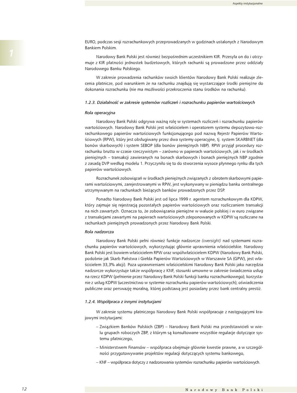 W zakresie prowadzenia rachunków swoich klientów Narodowy Bank Polski realizuje zlecenia płatnicze, pod warunkiem że na rachunku znajdują się wystarczające środki pieniężne do dokonania rozrachunku