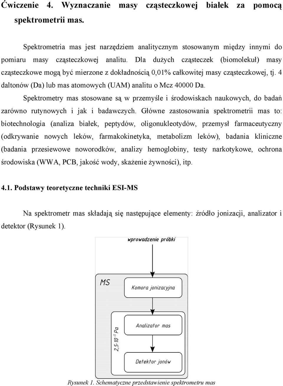 Spektrometry mas stosowane są w przemyśle i środowiskach naukowych, do badań zarówno rutynowych i jak i badawczych.