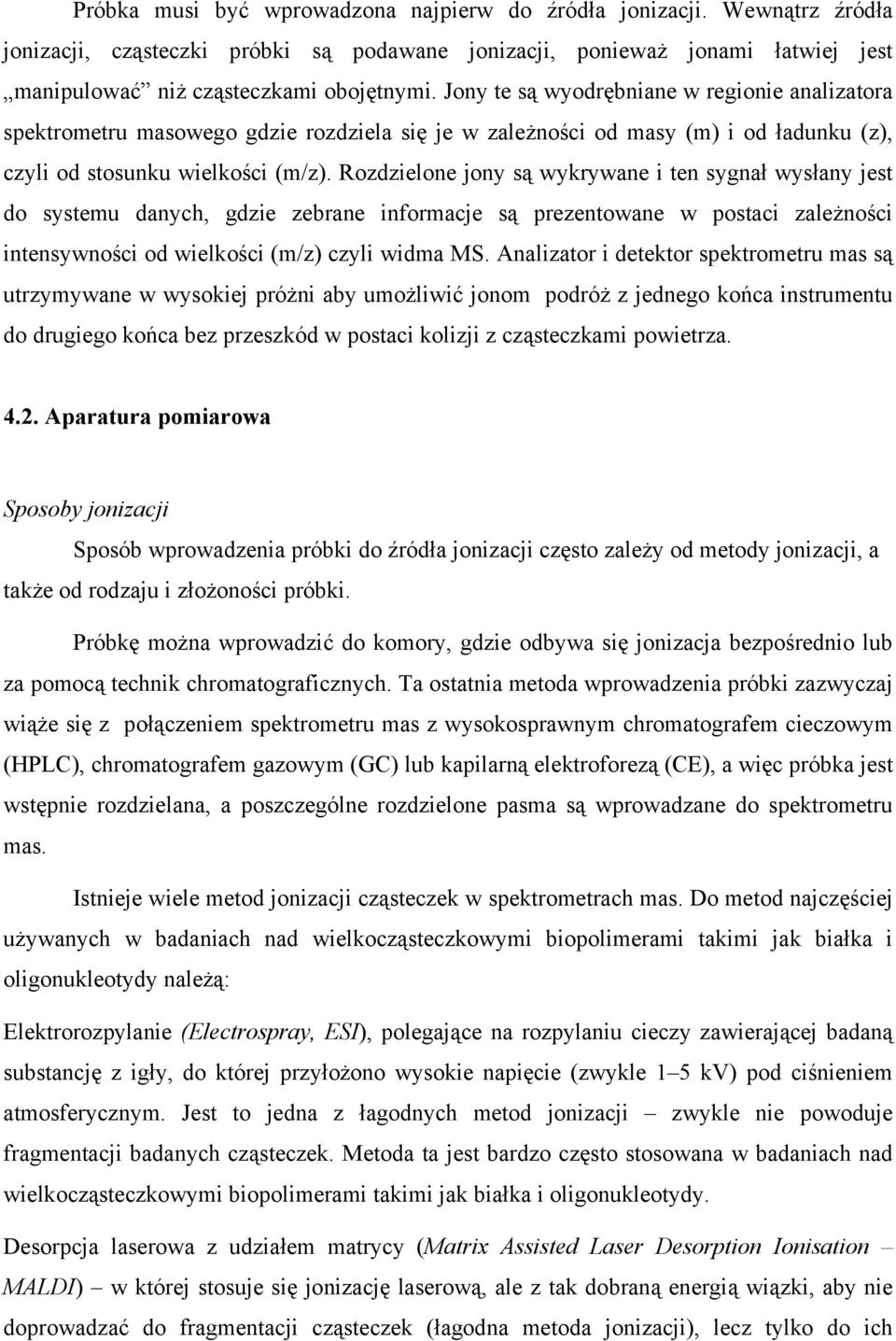 Rozdzielone jony są wykrywane i ten sygnał wysłany jest do systemu danych, gdzie zebrane informacje są prezentowane w postaci zależności intensywności od wielkości (m/z) czyli widma MS.