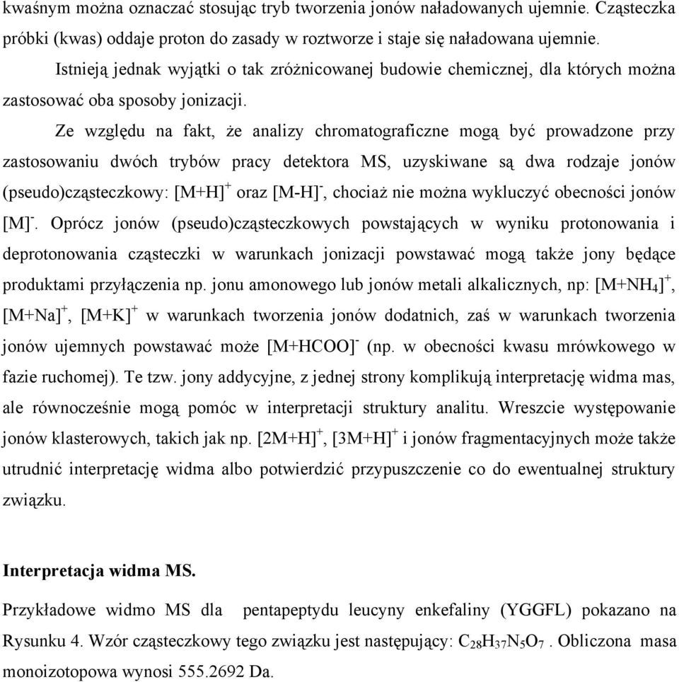 Ze względu na fakt, że analizy chromatograficzne mogą być prowadzone przy zastosowaniu dwóch trybów pracy detektora MS, uzyskiwane są dwa rodzaje jonów (pseudo)cząsteczkowy: [M+H] + oraz [M-H] -,