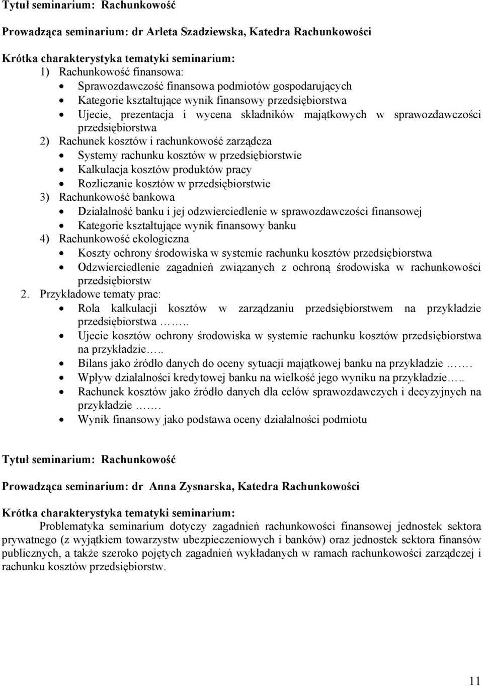 kosztów w przedsiębiorstwie Kalkulacja kosztów produktów pracy Rozliczanie kosztów w przedsiębiorstwie 3) Rachunkowość bankowa Działalność banku i jej odzwierciedlenie w sprawozdawczości finansowej