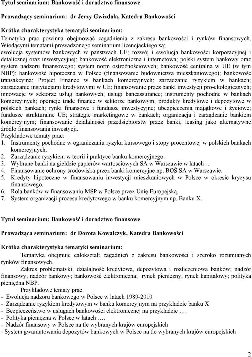 elektroniczna i internetowa; polski system bankowy oraz system nadzoru finansowego; system norm ostrożnościowych; bankowość centralna w UE (w tym NBP); bankowość hipoteczna w Polsce (finansowanie