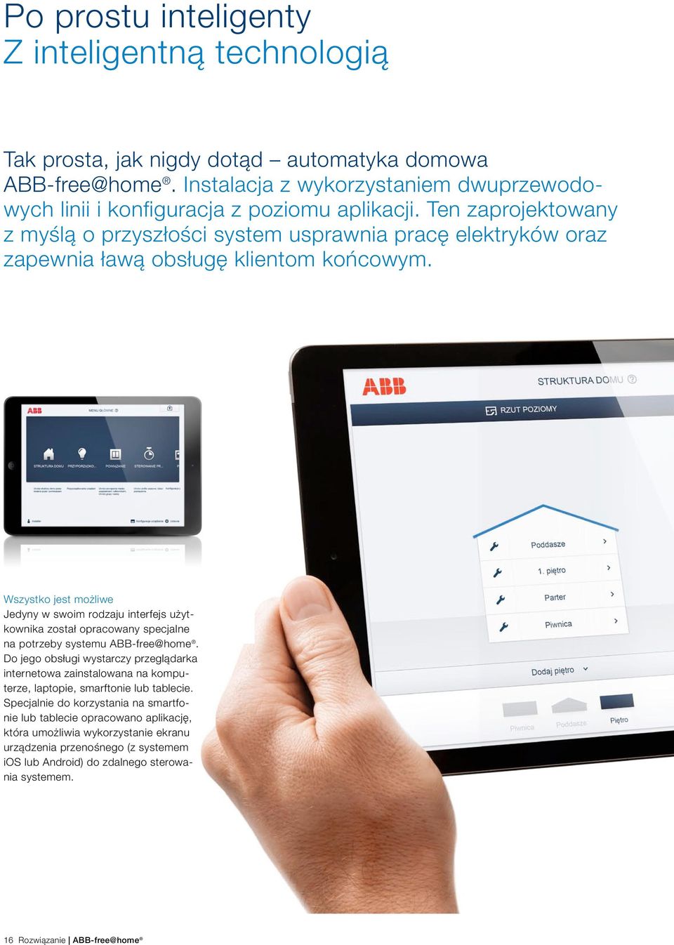 Wszystko jest możliwe Jedyny w swoim rodzaju interfejs użytkownika został opracowany specjalne na potrzeby systemu ABB-free@home.