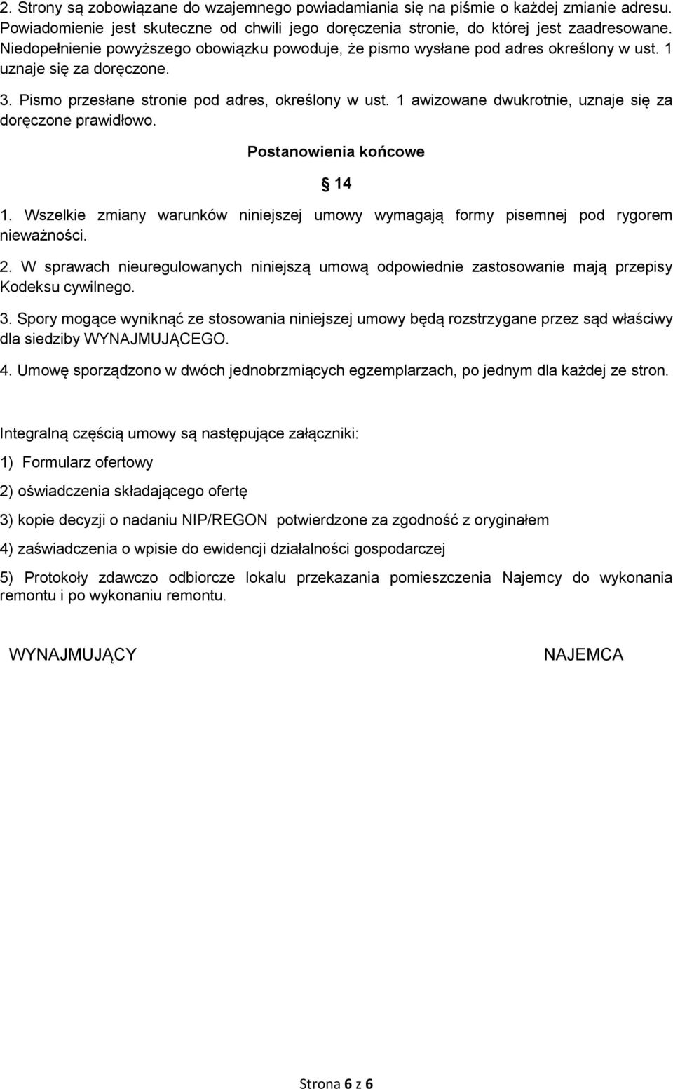 1 awizowane dwukrotnie, uznaje się za doręczone prawidłowo. Postanowienia końcowe 14 1. Wszelkie zmiany warunków niniejszej umowy wymagają formy pisemnej pod rygorem nieważności. 2.