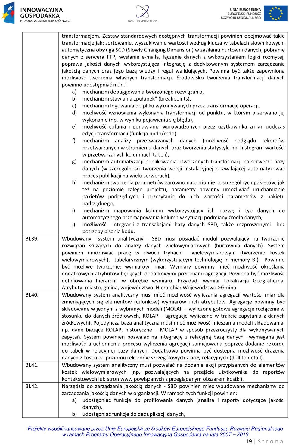 Changing Dimension) w zasilaniu hurtowni danych, pobranie danych z serwera FTP, wysłanie e-maila, łączenie danych z wykorzystaniem logiki rozmytej, poprawa jakości danych wykorzystująca integrację z