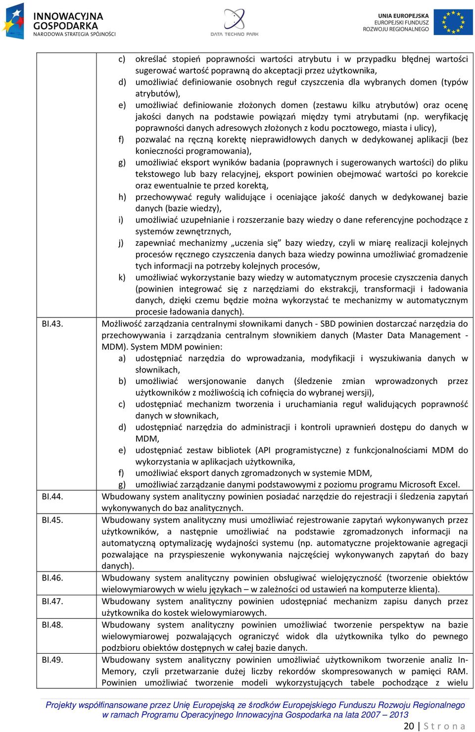 wybranych domen (typów atrybutów), e) umożliwiać definiowanie złożonych domen (zestawu kilku atrybutów) oraz ocenę jakości danych na podstawie powiązań między tymi atrybutami (np.
