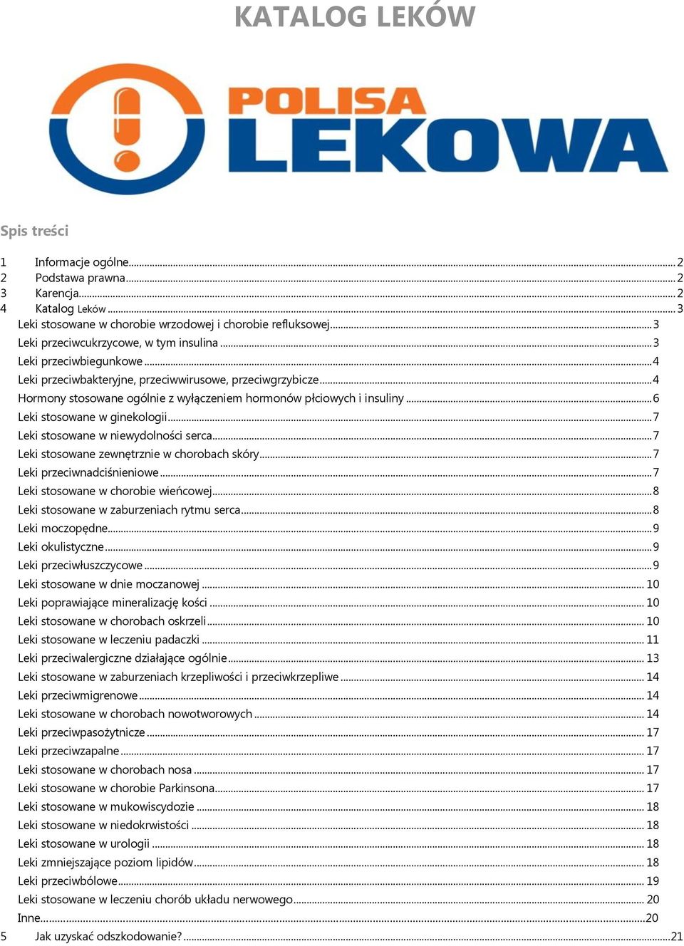 .. 4 Hormony stosowane ogólnie z wyłączeniem hormonów płciowych i insuliny... 6 Leki stosowane w ginekologii... 7 Leki stosowane w niewydolności serca... 7 Leki stosowane zewnętrznie w chorobach skóry.