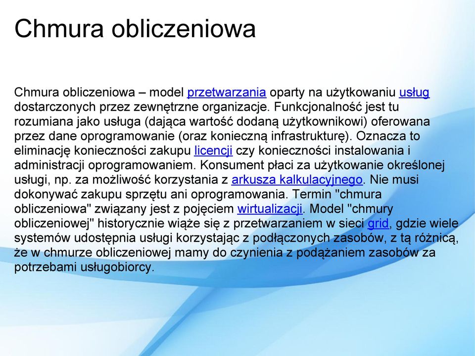 Oznacza to eliminację konieczności zakupu licencji czy konieczności instalowania i administracji oprogramowaniem. Konsument płaci za użytkowanie określonej usługi, np.