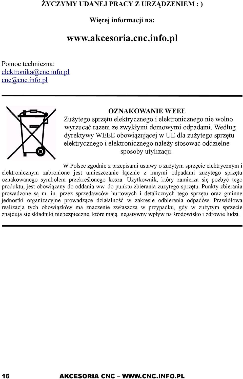 W Polsce zgodnie z przepisami ustawy o zużytym sprzęcie elektrycznym i elektronicznym zabronione jest umieszczanie łącznie z innymi odpadami zużytego sprzętu oznakowanego symbolem przekreślonego