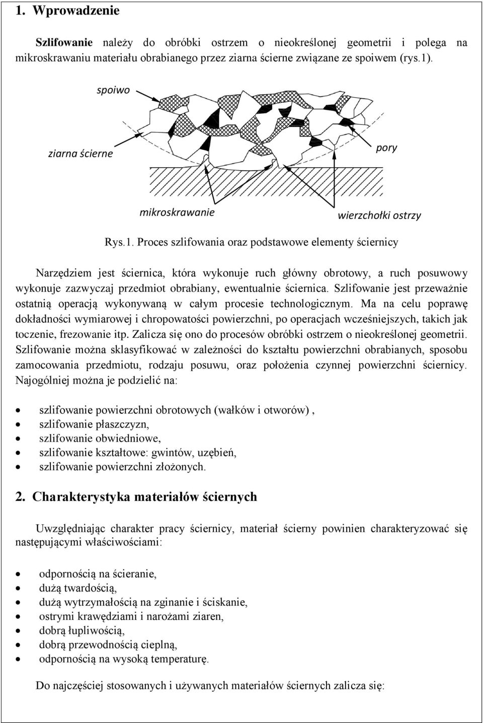 Proces szlifowania oraz podstawowe elementy ściernicy Narzędziem jest ściernica, która wykonuje ruch główny obrotowy, a ruch posuwowy wykonuje zazwyczaj przedmiot obrabiany, ewentualnie ściernica.