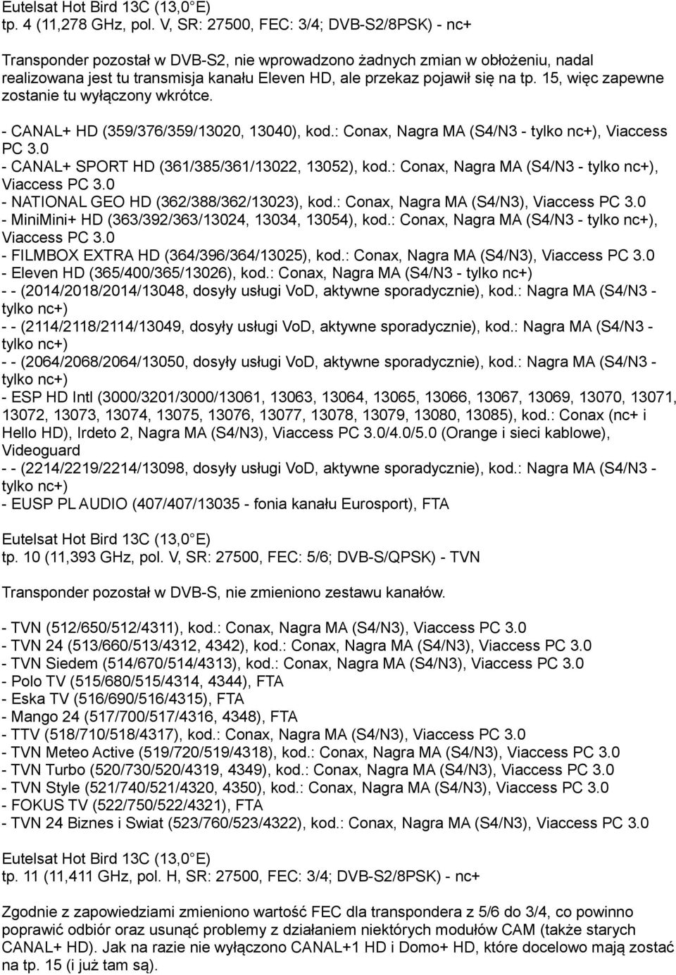 tp. 15, więc zapewne zostanie tu wyłączony wkrótce. - CANAL+ HD (359/376/359/13020, 13040), kod.: Conax, Nagra MA (S4/N3 -, Viaccess - CANAL+ SPORT HD (361/385/361/13022, 13052), kod.