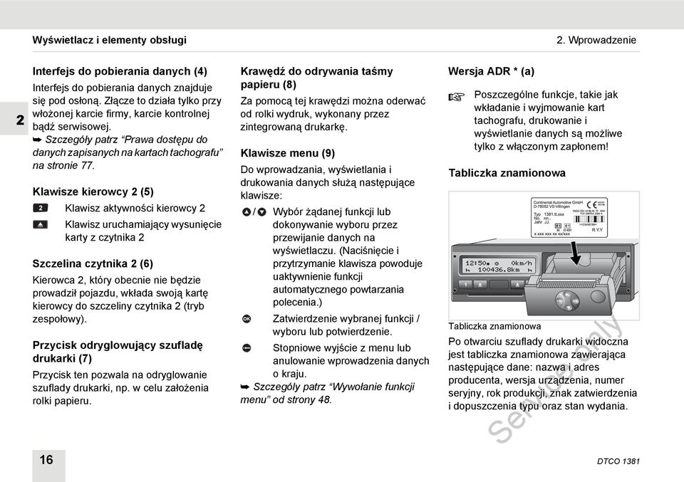 Klawisze kierowcy 2 (5) Klawisz aktywności kierowcy 2 Klawisz uruchamiający wysunięcie karty z czytnika 2 Szczelina czytnika 2 (6) Kierowca 2, który obecnie nie będzie prowadził pojazdu, wkłada swoją