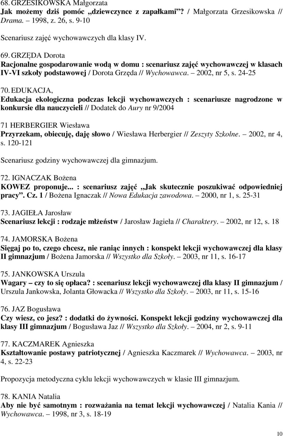 EDUKACJA, Edukacja ekologiczna podczas lekcji wychowawczych : scenariusze nagrodzone w konkursie dla nauczycieli // Dodatek do Aury nr 9/2004 71 HERBERGIER Wiesława Przyrzekam, obiecuję, daję słowo /