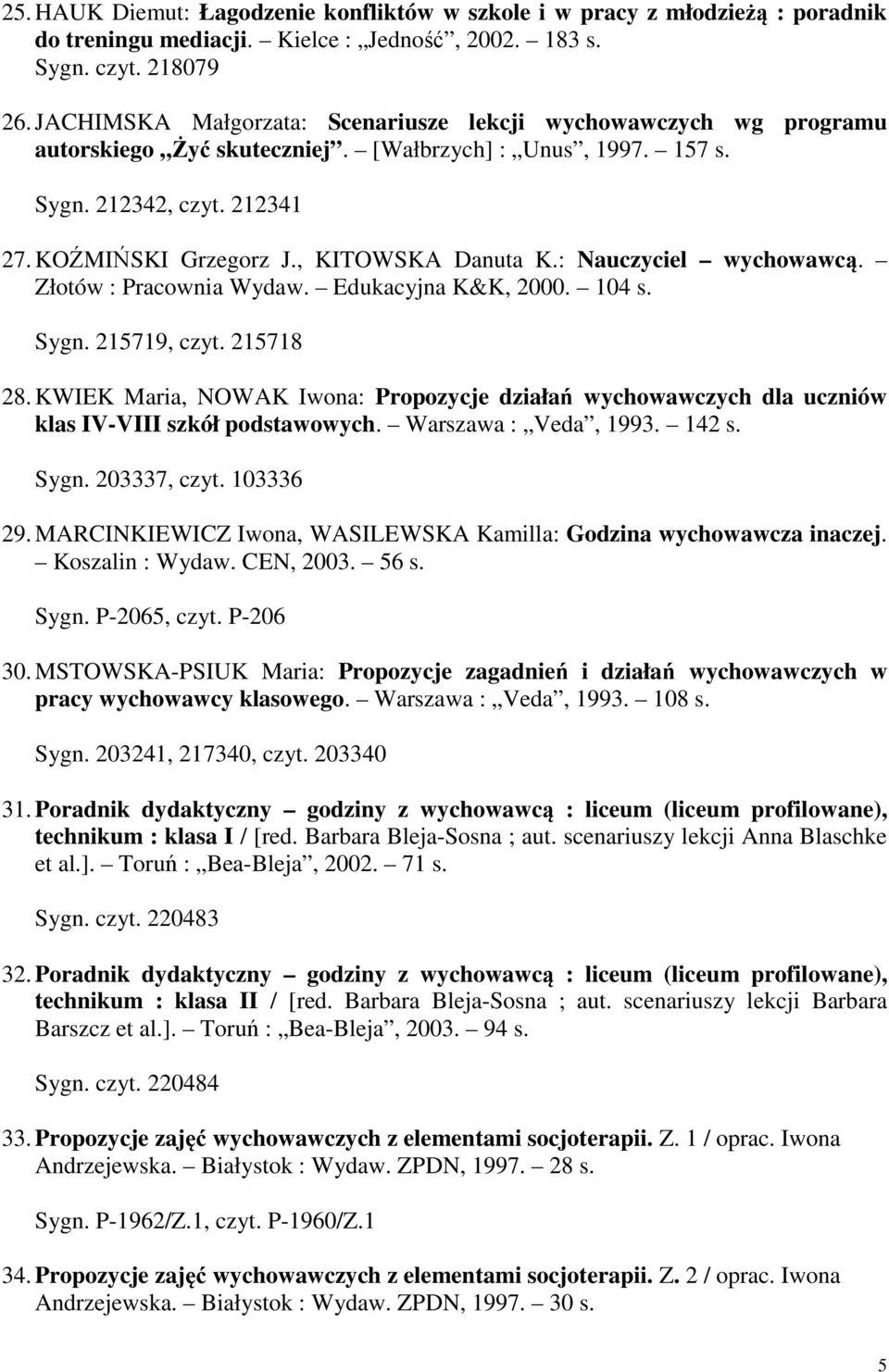 , KITOWSKA Danuta K.: Nauczyciel wychowawcą. Złotów : Pracownia Wydaw. Edukacyjna K&K, 2000. 104 s. Sygn. 215719, czyt. 215718 28.