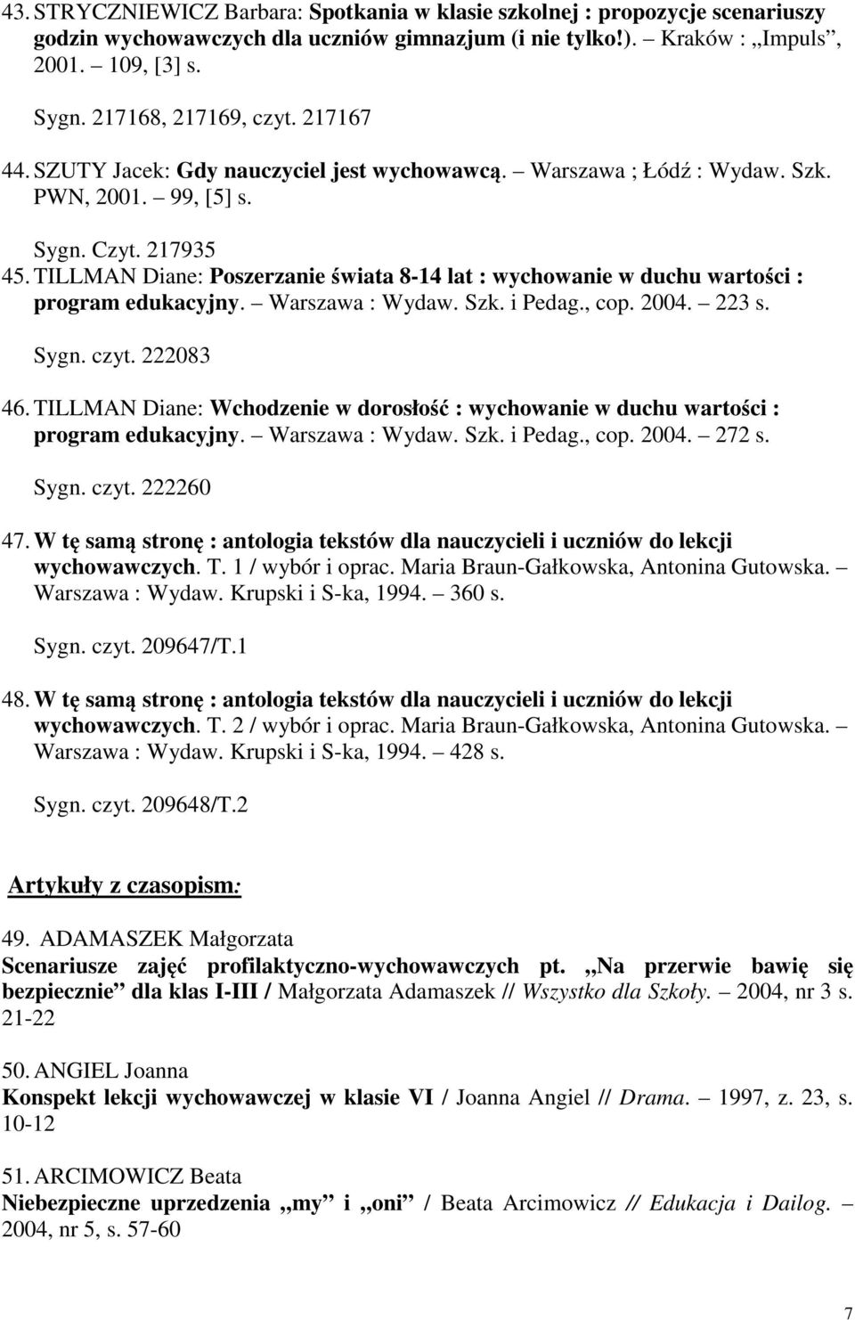 TILLMAN Diane: Poszerzanie świata 8-14 lat : wychowanie w duchu wartości : program edukacyjny. Warszawa : Wydaw. Szk. i Pedag., cop. 2004. 223 s. Sygn. czyt. 222083 46.