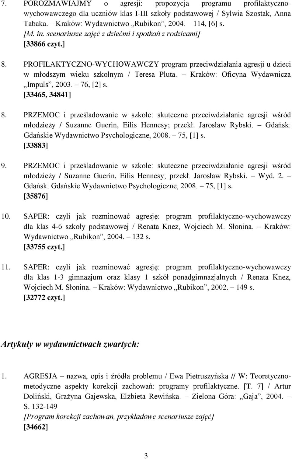 Kraków: Oficyna Wydawnicza Impuls, 2003. 76, [2] s. [33465, 34841] 8. PRZEMOC i prześladowanie w szkole: skuteczne przeciwdziałanie agresji wśród młodzieży / Suzanne Guerin, Eilis Hennesy; przekł.