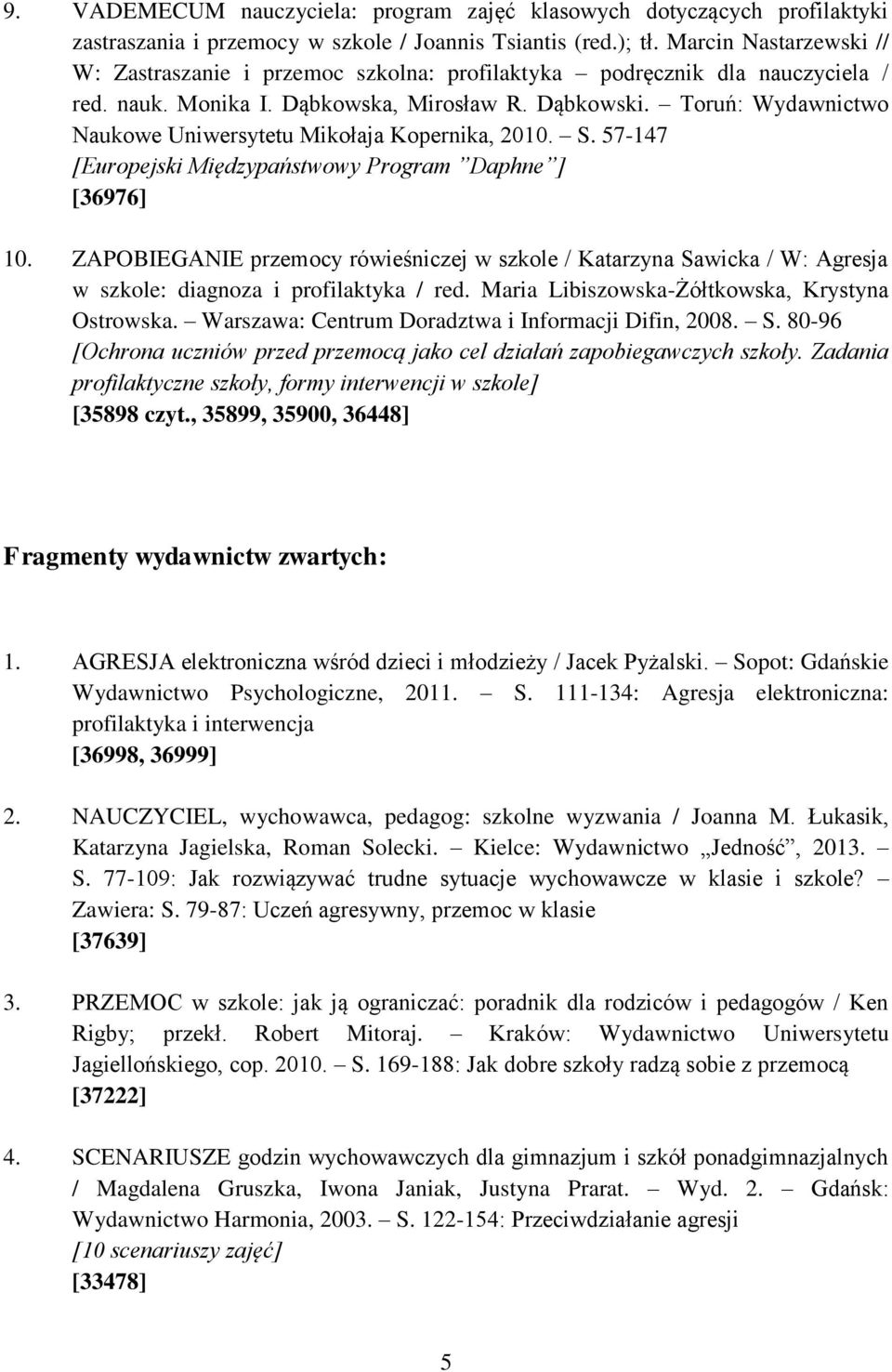 Toruń: Wydawnictwo Naukowe Uniwersytetu Mikołaja Kopernika, 2010. S. 57-147 [Europejski Międzypaństwowy Program Daphne ] [36976] 10.