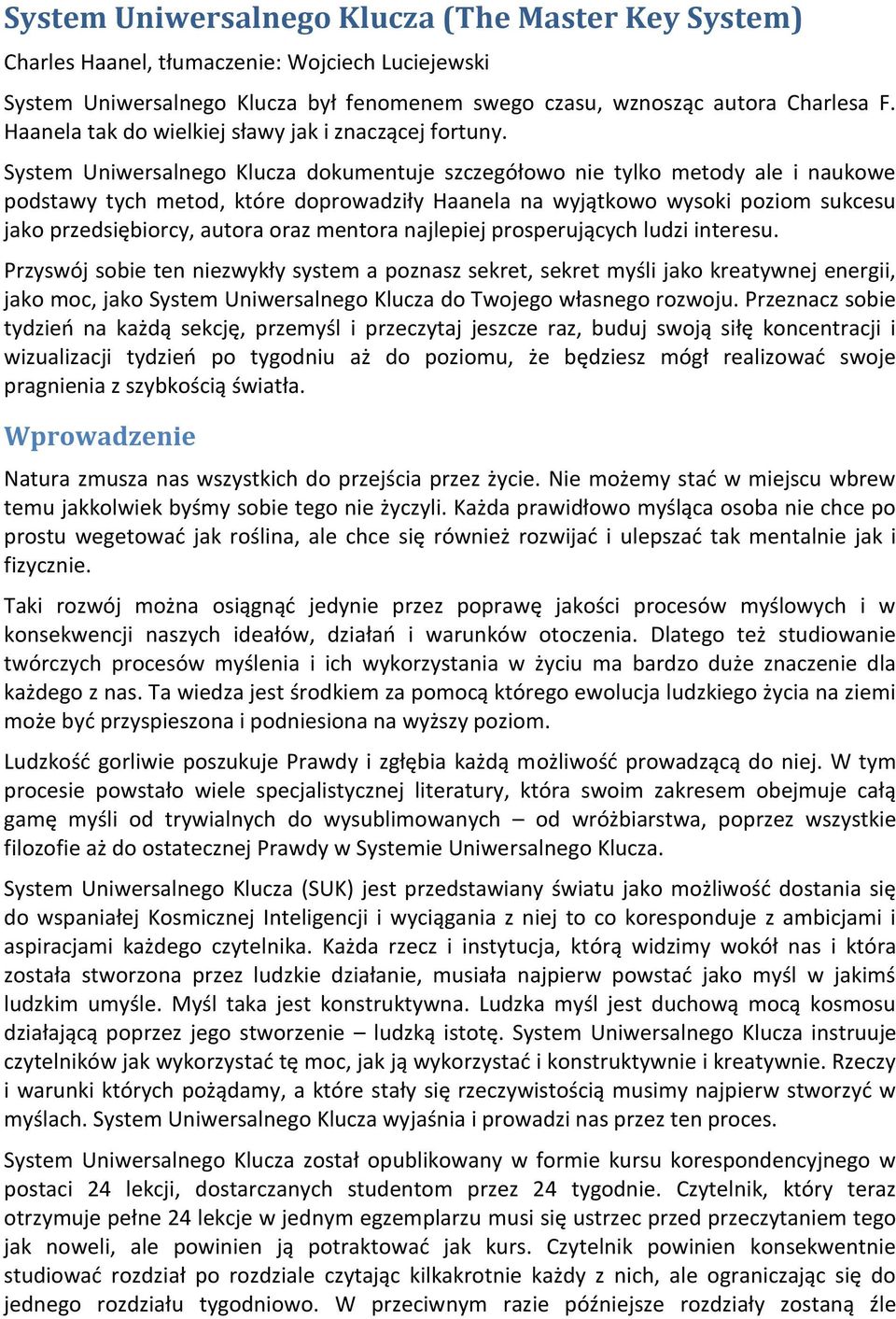 System Uniwersalnego Klucza dokumentuje szczegółowo nie tylko metody ale i naukowe podstawy tych metod, które doprowadziły Haanela na wyjątkowo wysoki poziom sukcesu jako przedsiębiorcy, autora oraz