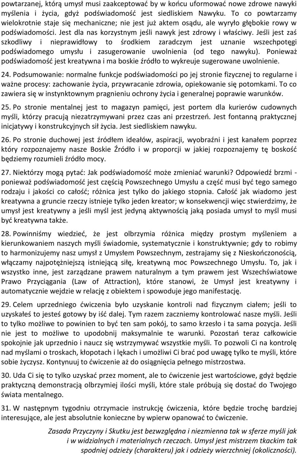 Jeśli jest zaś szkodliwy i nieprawidłowy to środkiem zaradczym jest uznanie wszechpotęgi podświadomego umysłu i zasugerowanie uwolnienia (od tego nawyku).