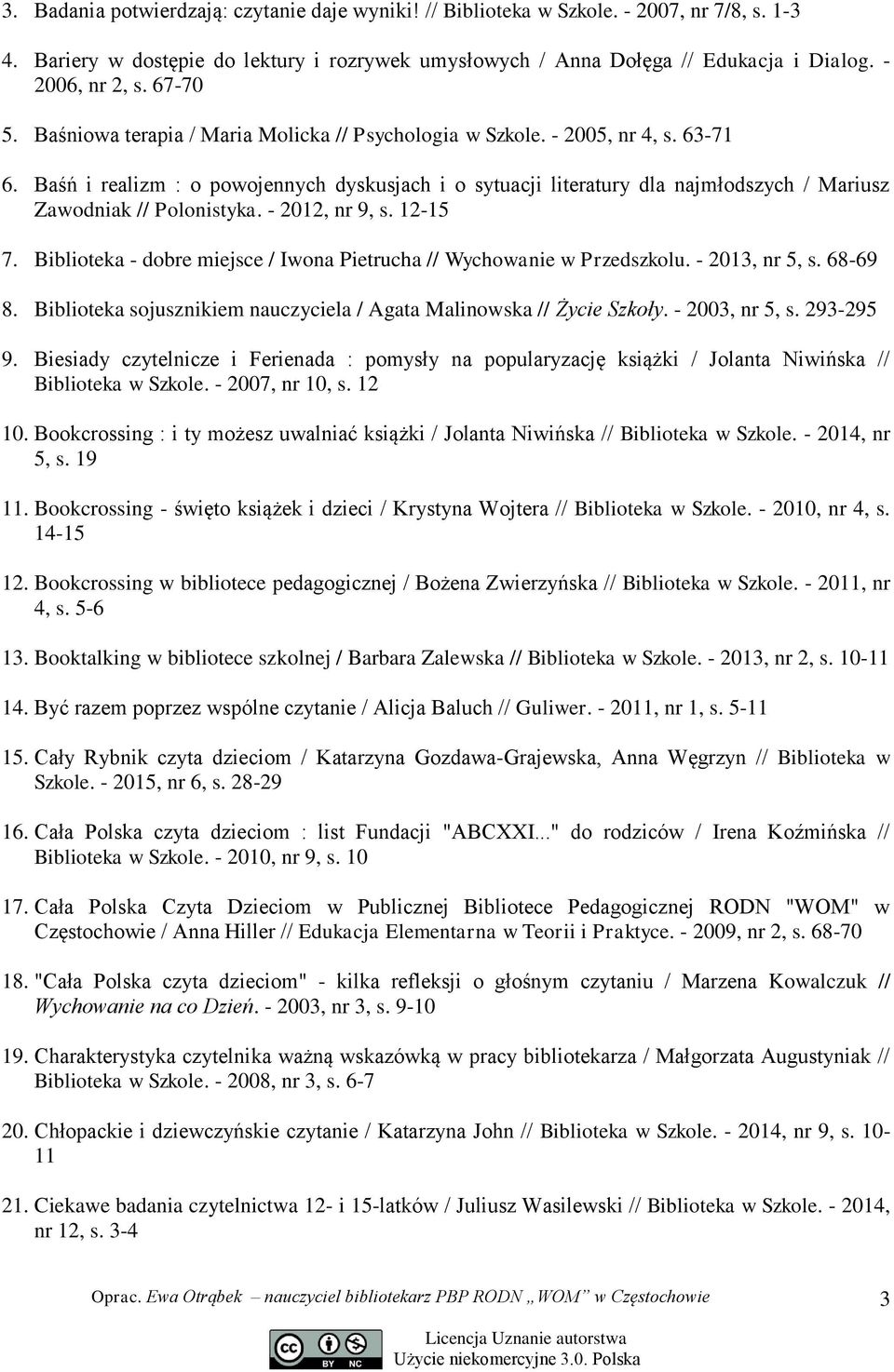 Baśń i realizm : o powojennych dyskusjach i o sytuacji literatury dla najmłodszych / Mariusz Zawodniak // Polonistyka. - 2012, nr 9, s. 12-15 7.