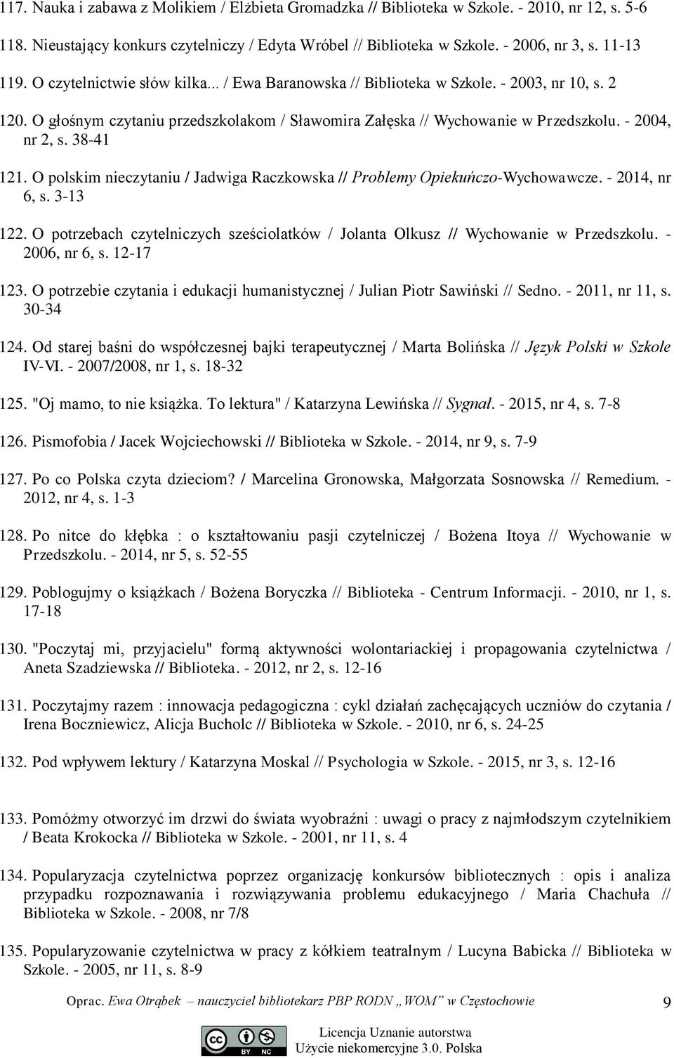 - 2004, nr 2, s. 38-41 121. O polskim nieczytaniu / Jadwiga Raczkowska // Problemy Opiekuńczo-Wychowawcze. - 2014, nr 6, s. 3-13 122.