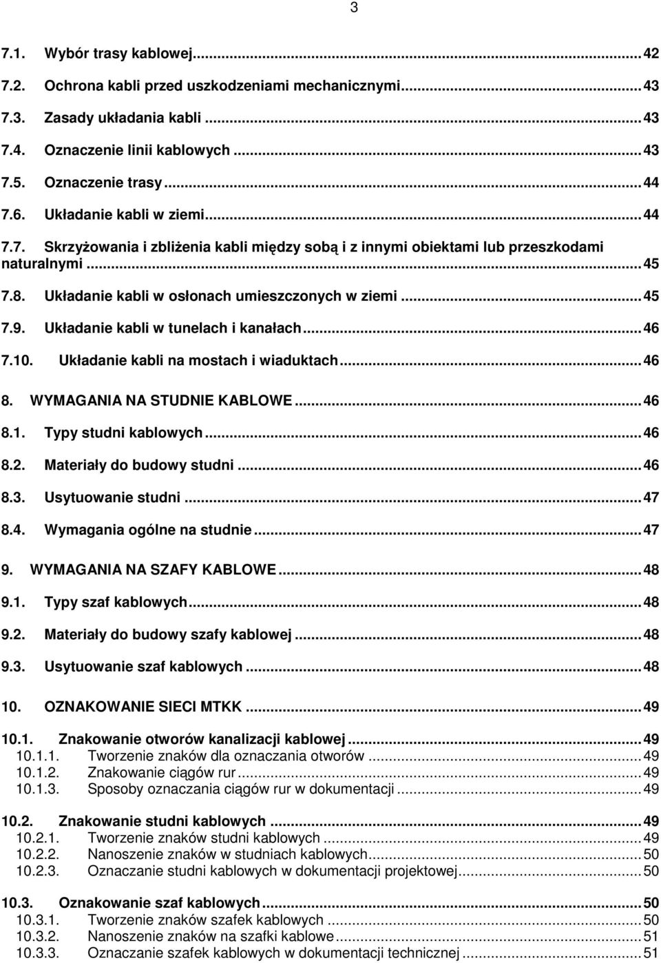 Układanie kabli w tunelach i kanałach... 46 7.10. Układanie kabli na mostach i wiaduktach... 46 8. WYMAGANIA NA STUDNIE KABLOWE... 46 8.1. Typy studni kablowych... 46 8.2. Materiały do budowy studni.