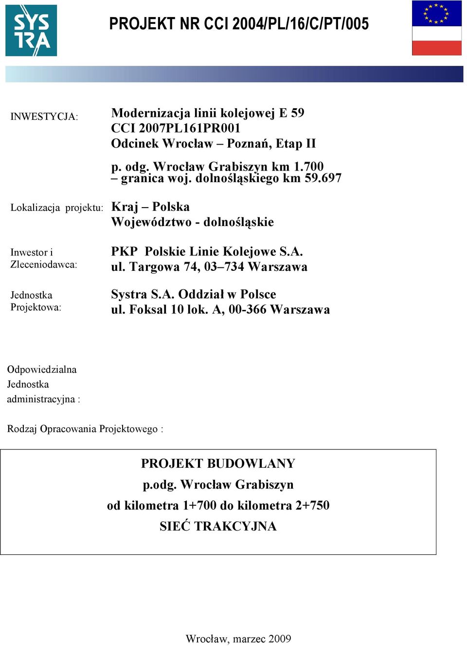 697 Lokalizacja projektu: Kraj Polska Województwo - dolnośląskie Inwestor i Zleceniodawca: Jednostka Projektowa: PKP Polskie Linie Kolejowe S.A. ul.