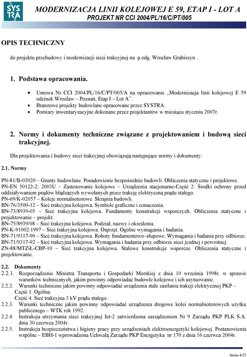 Pomiary inwentaryzacyjne dokonane przez projektantów w miesiącu styczniu 2007r. 2. Normy i dokumenty techniczne związane z projektowaniem i budową sieci trakcyjnej.