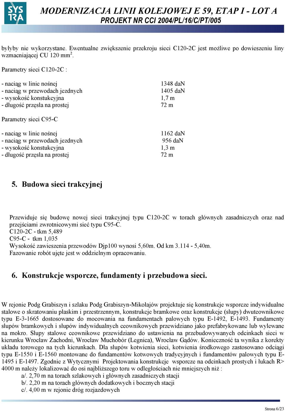 linie nośnej 1162 dan - naciąg w przewodach jezdnych 956 dan - wysokość konstukcyjna 1,3 m - długość przęsła na prostej 72 m 5.