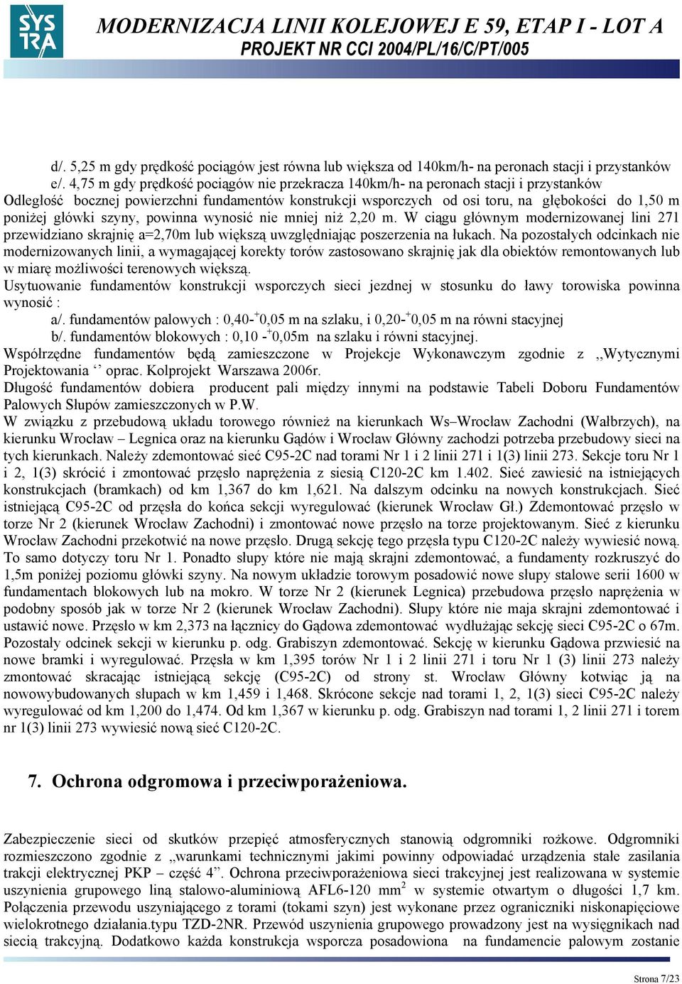 główki szyny, powinna wynosić nie mniej niż 2,20 m. W ciągu głównym modernizowanej lini 271 przewidziano skrajnię a=2,70m lub większą uwzględniając poszerzenia na łukach.
